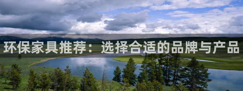 杏耀代理注册中心：环保家具推荐：选择合适的品牌与产品