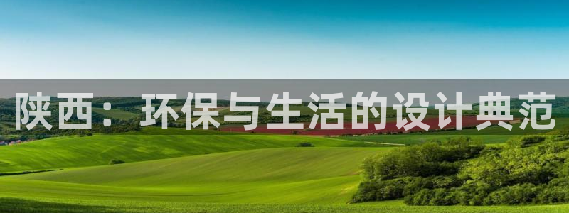 杏耀平台代理怎么赚钱的：陕西：环保与生活的设计典范