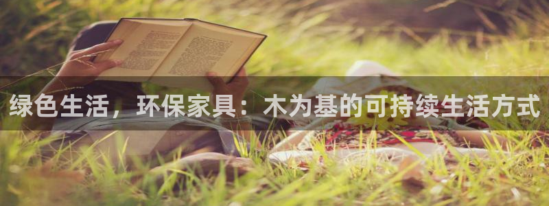 杏耀平台官网下载：绿色生活，环保家具：木为基的可持续生活方式