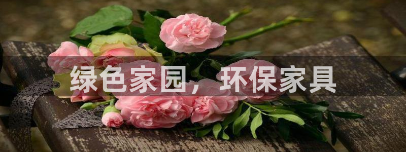 杏耀平台官网下载：绿色家园，环保家具