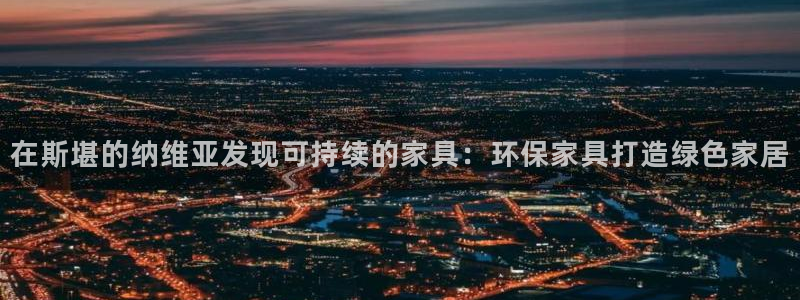 杏耀官方测速：在斯堪的纳维亚发现可持续的家具：环保家具打造绿