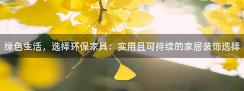 杏耀测速注册：绿色生活，选择环保家具：实用且可持续的家居装饰